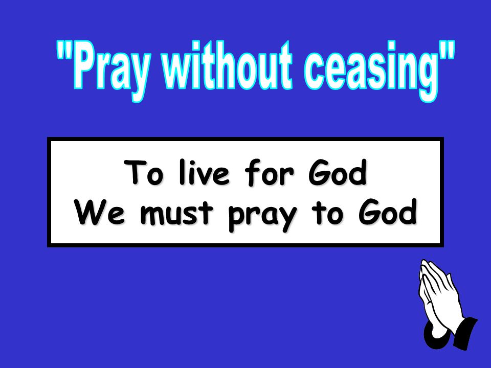 To live for God We must pray to God