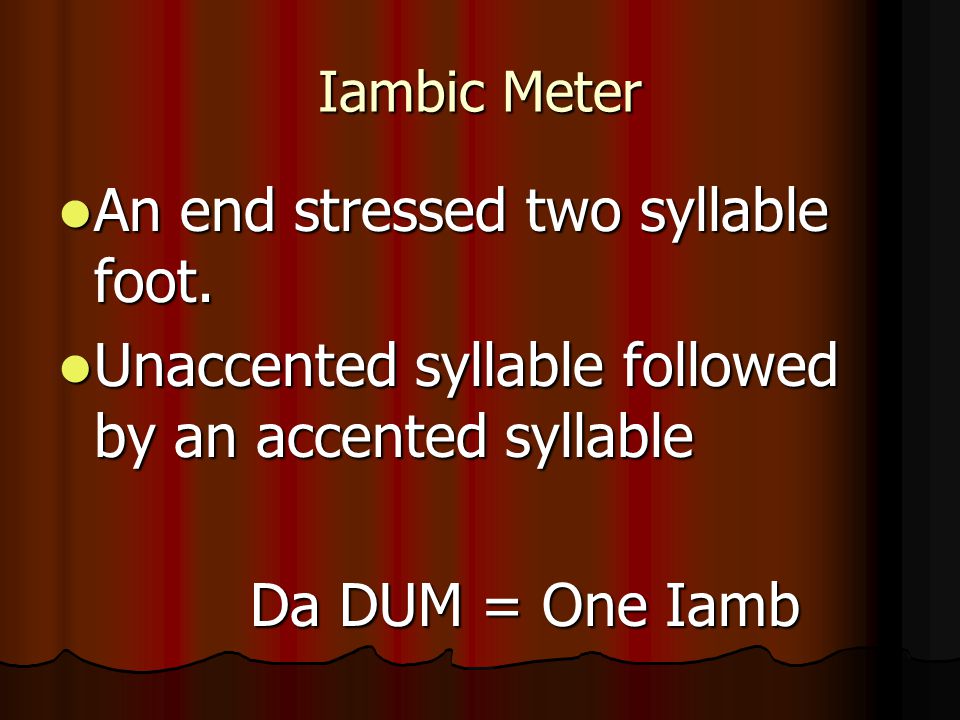 Iambic Meter An end stressed two syllable foot. An end stressed two syllable foot.