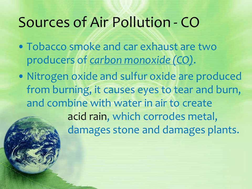 Sources of Air Pollution - CO Tobacco smoke and car exhaust are two producers of carbon monoxide (CO).