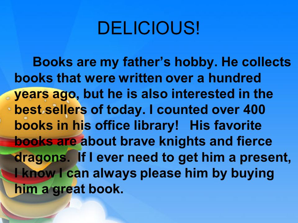 Books are my father’s hobby.