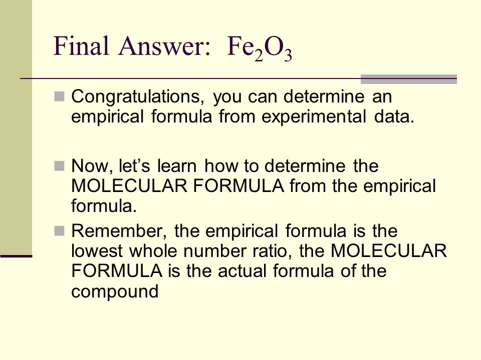 Final Answer: Fe 2 O 3 Congratulations, you can determine an empirical formula from experimental data.