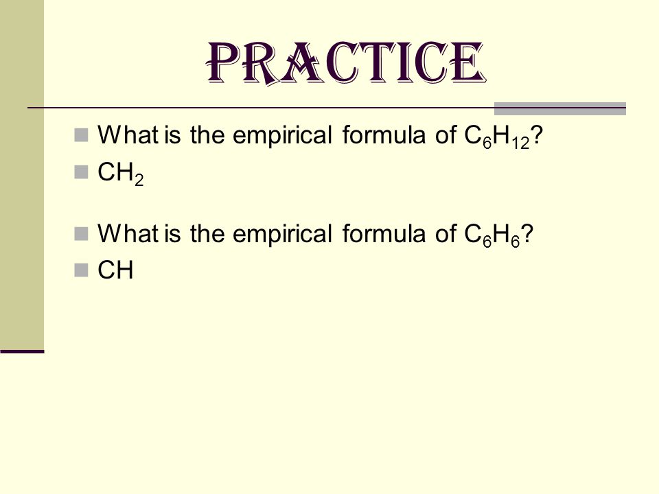 PRACTICE What is the empirical formula of C 6 H 12 .