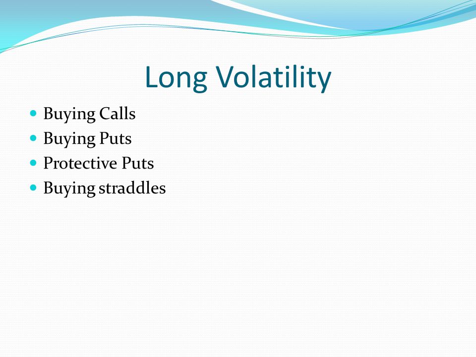 Long Volatility Buying Calls Buying Puts Protective Puts Buying straddles