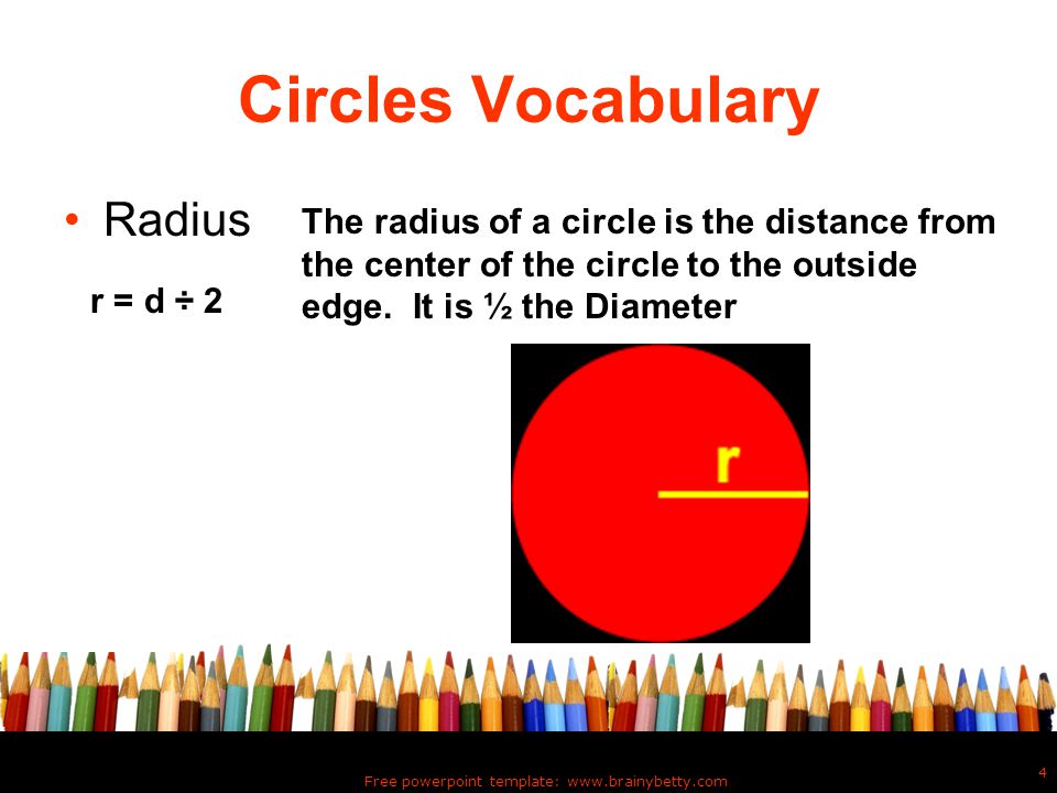 Free powerpoint template:   4 Circles Vocabulary Radius The radius of a circle is the distance from the center of the circle to the outside edge.
