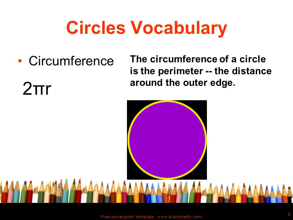 Free powerpoint template:   5 Circles Vocabulary Circumference The circumference of a circle is the perimeter -- the distance around the outer edge.