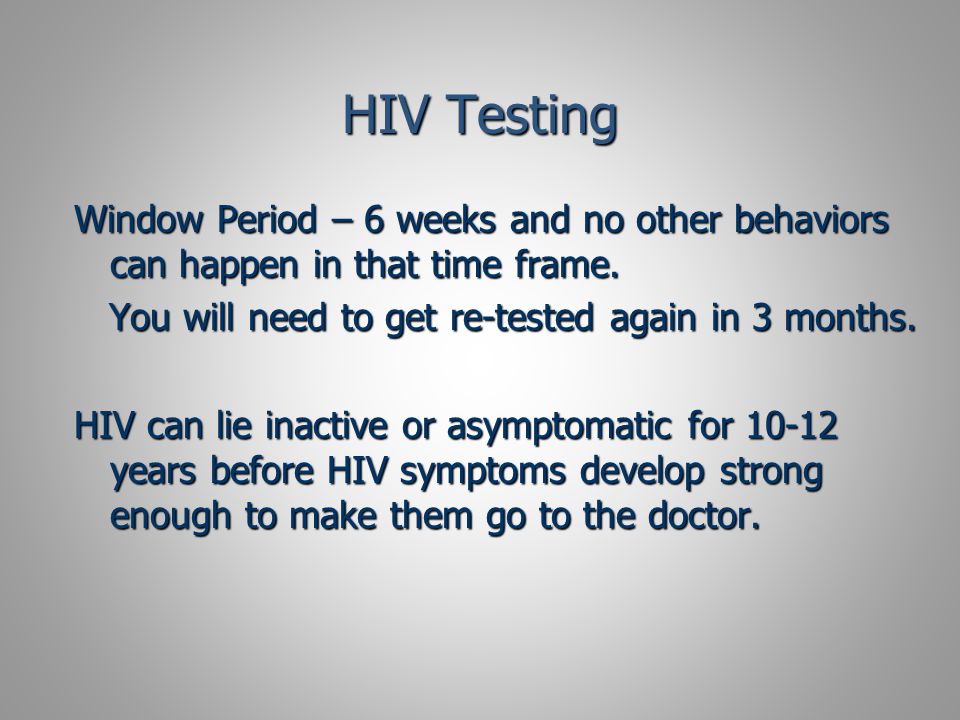 HIV Testing Window Period – 6 weeks and no other behaviors can happen in that time frame.
