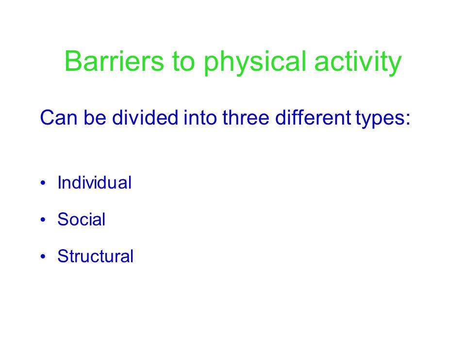 Individual Social Structural Barriers to physical activity Can be divided into three different types: