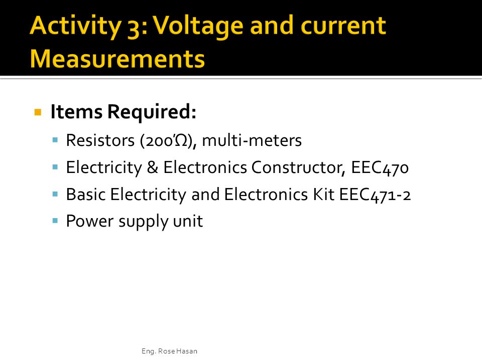  Items Required:  Resistors (200Ώ), multi-meters  Electricity & Electronics Constructor, EEC470  Basic Electricity and Electronics Kit EEC471-2  Power supply unit Eng.
