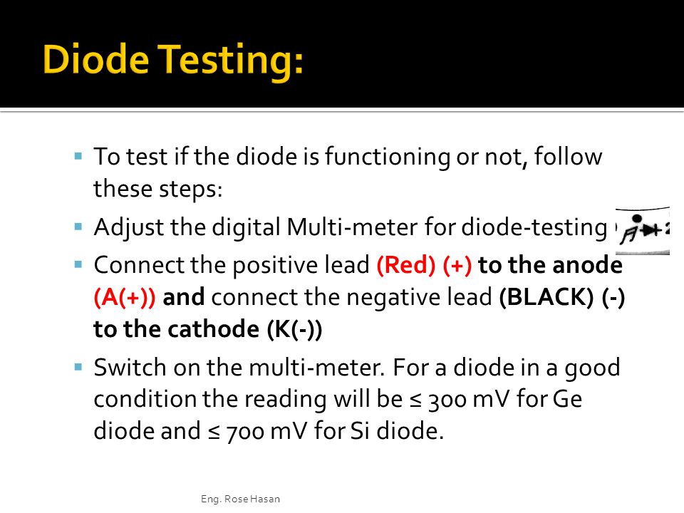  To test if the diode is functioning or not, follow these steps:  Adjust the digital Multi-meter for diode-testing.