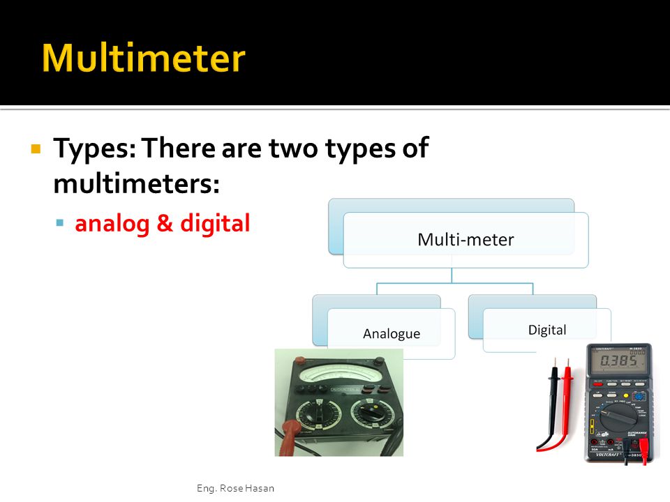  Types: There are two types of multimeters:  analog & digital Eng. Rose Hasan