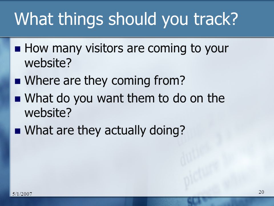 5/1/ What things should you track. How many visitors are coming to your website.