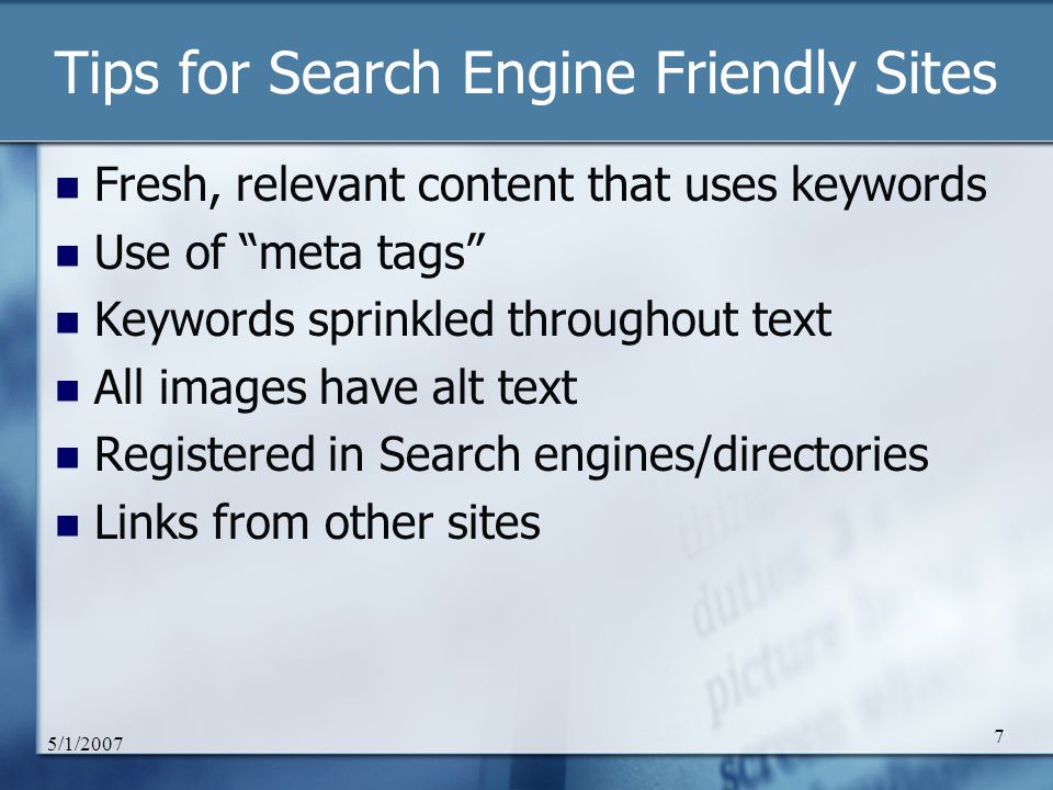 5/1/ Tips for Search Engine Friendly Sites Fresh, relevant content that uses keywords Use of meta tags Keywords sprinkled throughout text All images have alt text Registered in Search engines/directories Links from other sites