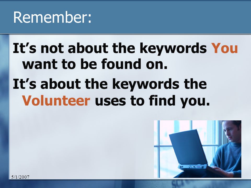 5/1/ Remember: It’s not about the keywords You want to be found on.