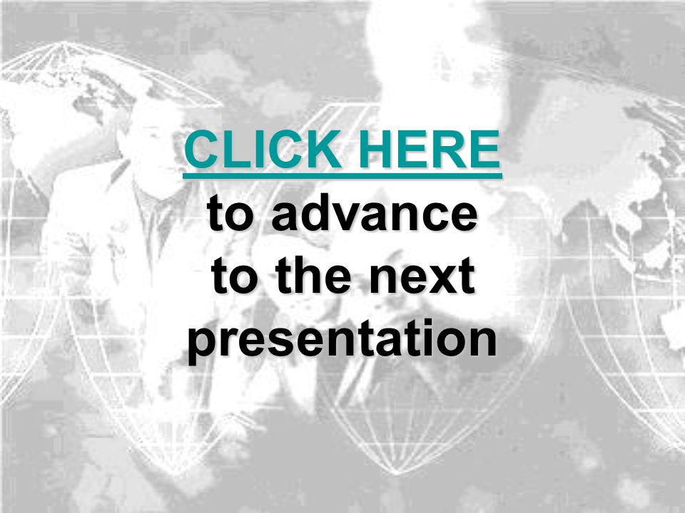 CLICK HERE CLICK HERE to advance to the next presentation CLICK HERE