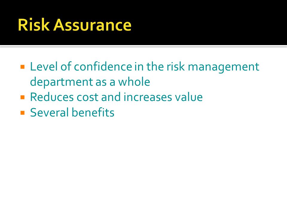  Level of confidence in the risk management department as a whole  Reduces cost and increases value  Several benefits