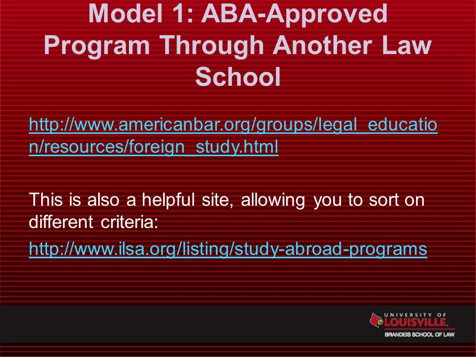 Model 1: ABA-Approved Program Through Another Law School   n/resources/foreign_study.html This is also a helpful site, allowing you to sort on different criteria: