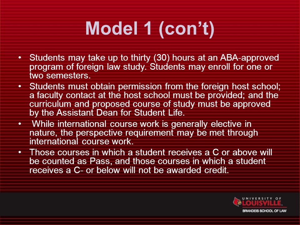 Model 1 (con’t) Students may take up to thirty (30) hours at an ABA-approved program of foreign law study.