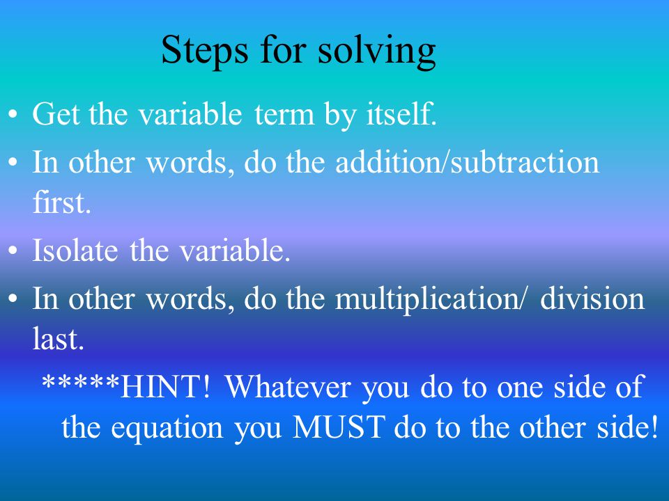 Steps for solving Get the variable term by itself.