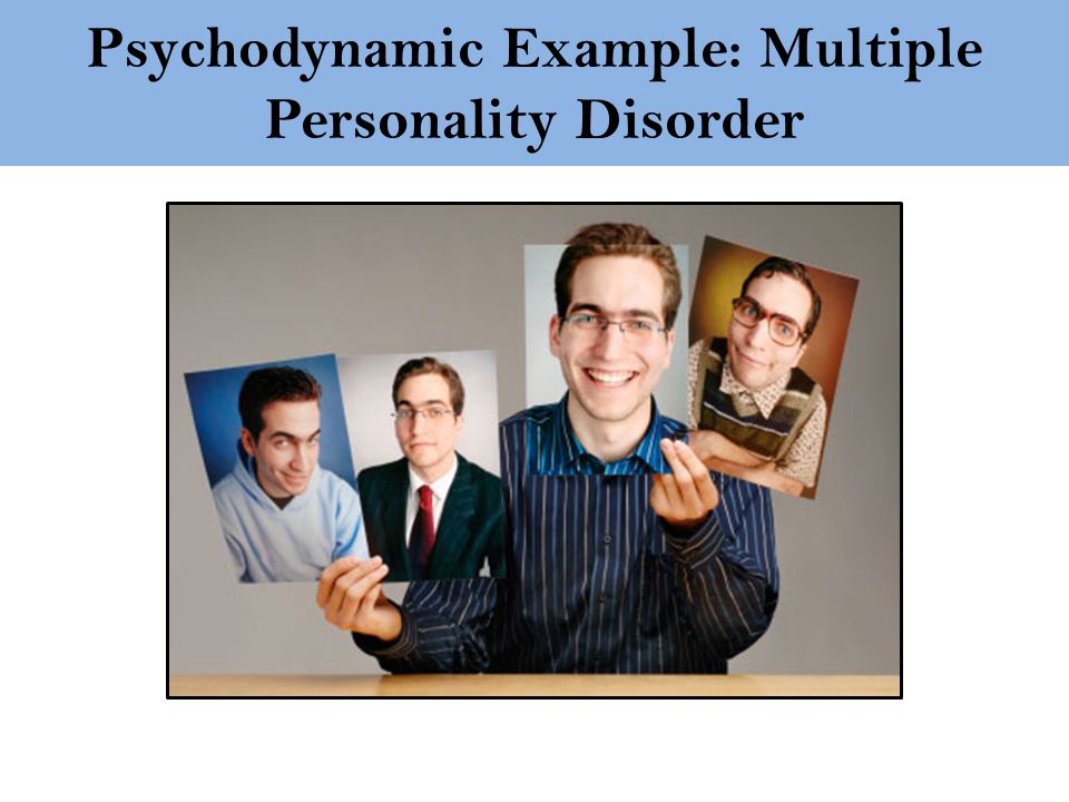 Psychodynamic Example: Multiple Personality Disorder