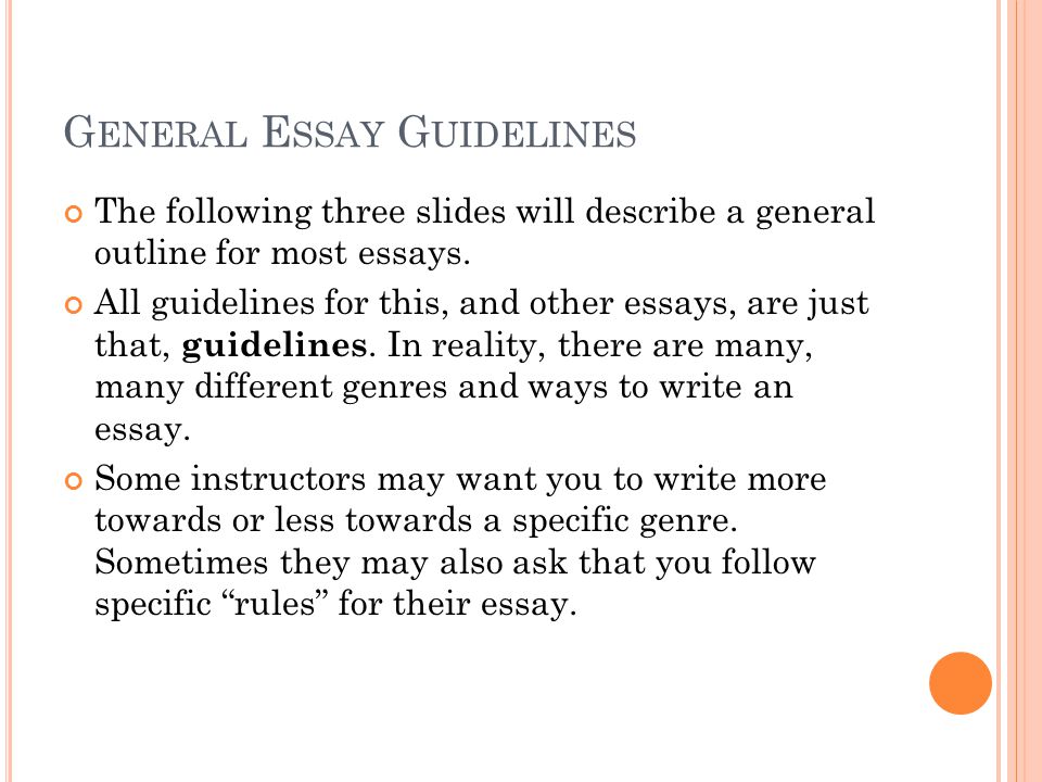 G ENERAL E SSAY G UIDELINES The following three slides will describe a general outline for most essays.