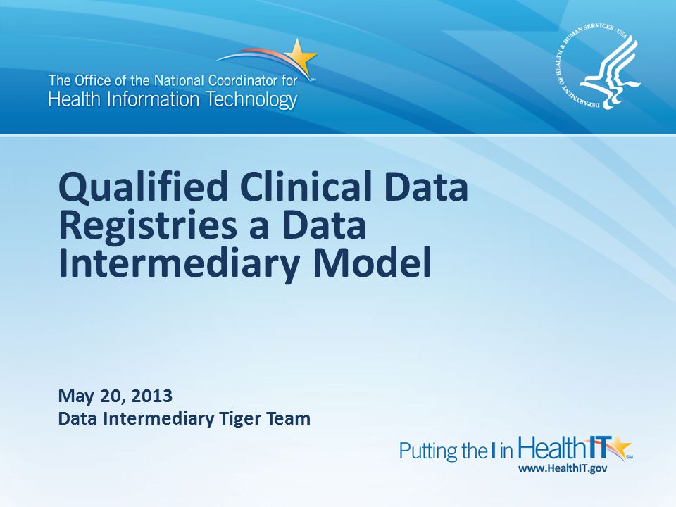 Qualified Clinical Data Registries a Data Intermediary Model May 20, 2013 Data Intermediary Tiger Team