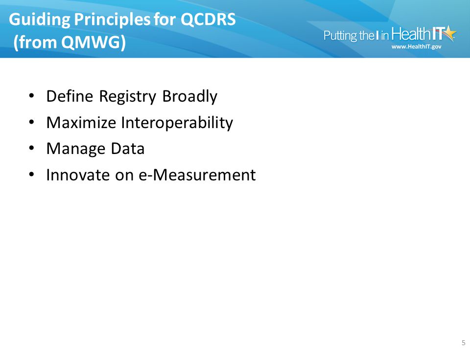 Guiding Principles for QCDRS (from QMWG) Define Registry Broadly Maximize Interoperability Manage Data Innovate on e-Measurement 5