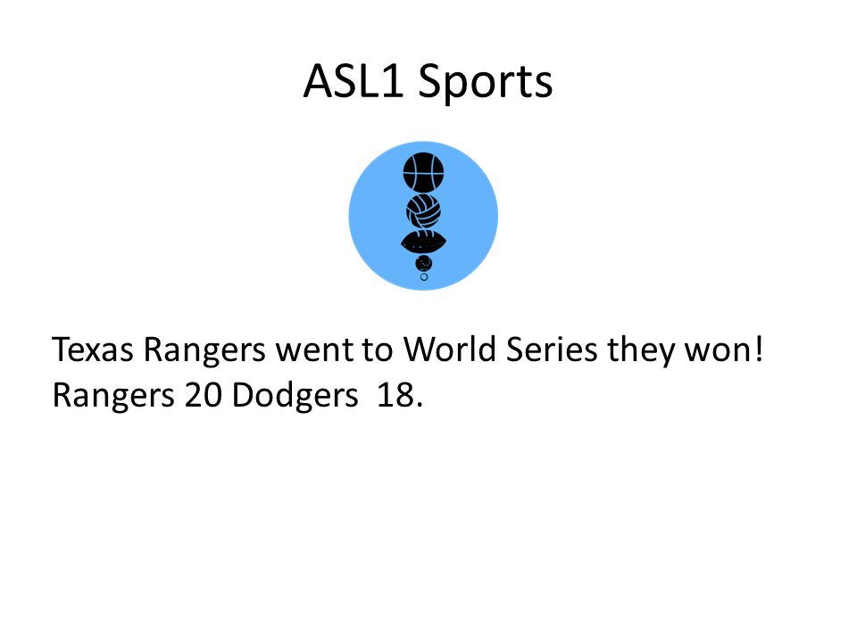 ASL1 Sports Texas Rangers went to World Series they won! Rangers 20 Dodgers 18.