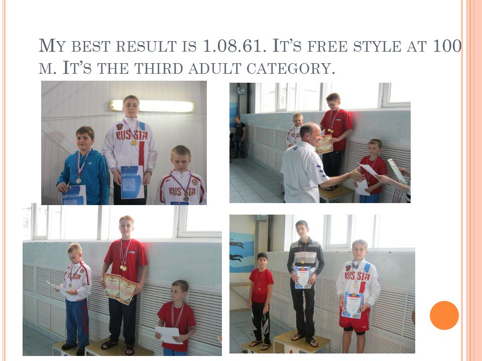 M Y BEST RESULT IS I T ’ S FREE STYLE AT 100 M. I T ’ S THE THIRD ADULT CATEGORY.