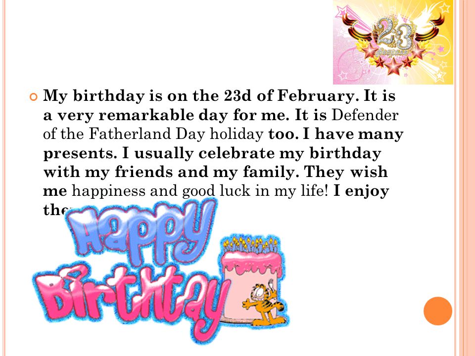 My birthday is on the 23d of February. It is a very remarkable day for me.