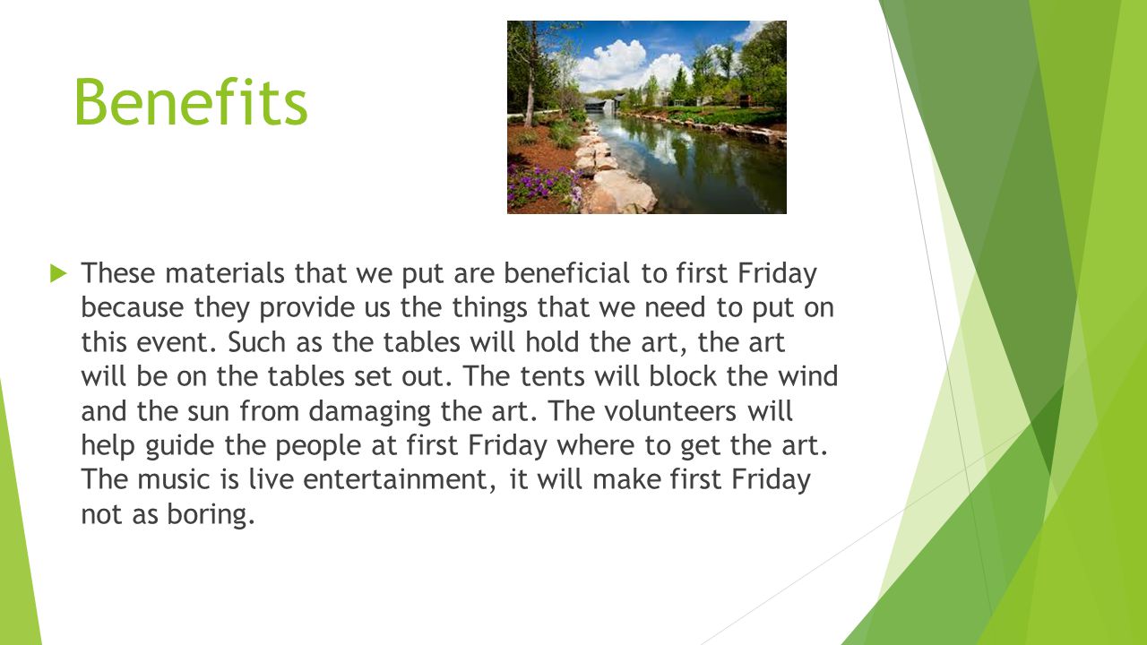 Benefits  These materials that we put are beneficial to first Friday because they provide us the things that we need to put on this event.