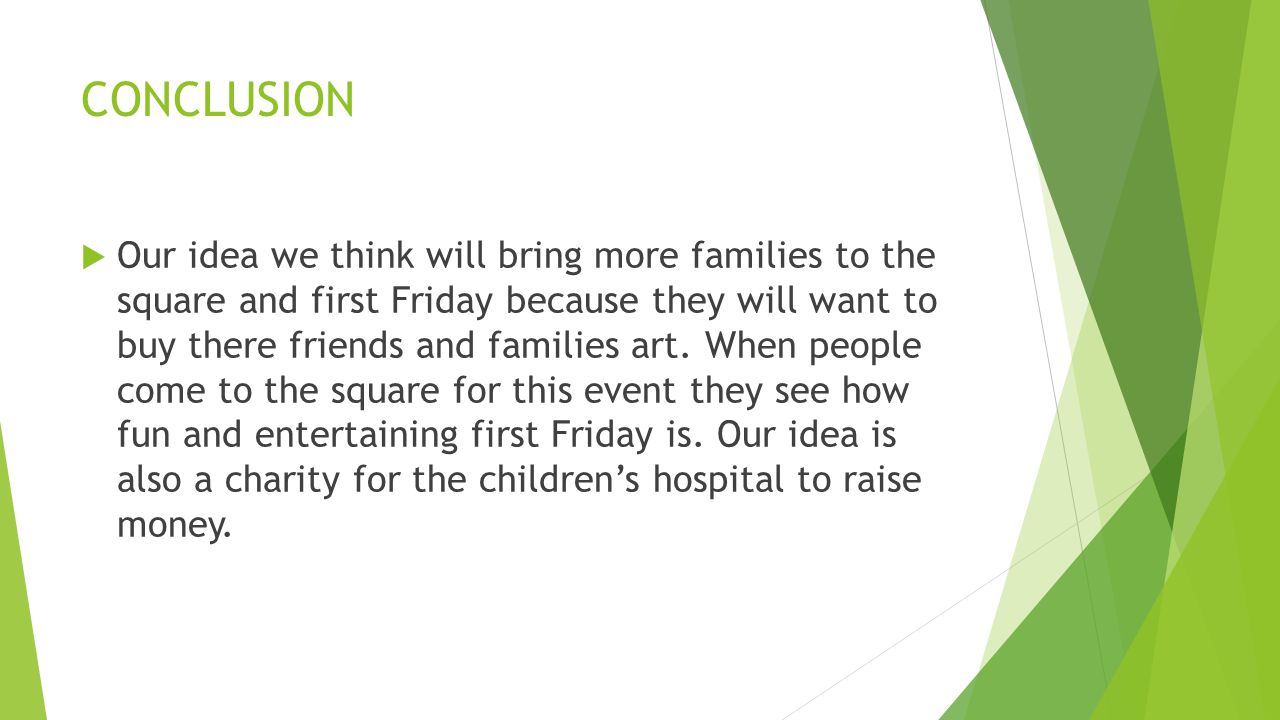 CONCLUSION  Our idea we think will bring more families to the square and first Friday because they will want to buy there friends and families art.