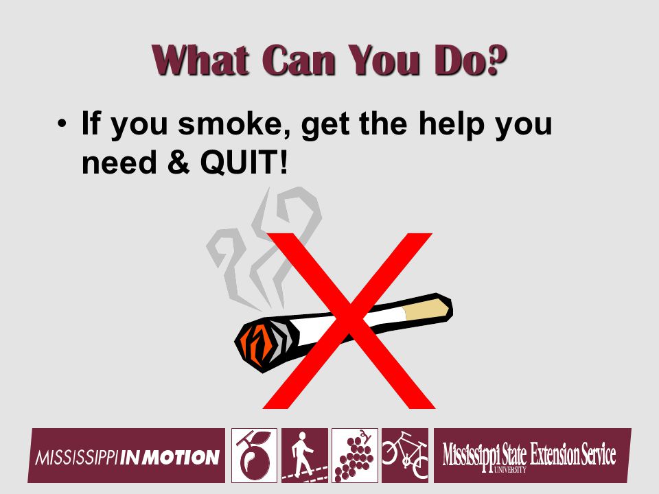 What Can You Do If you smoke, get the help you need & QUIT!