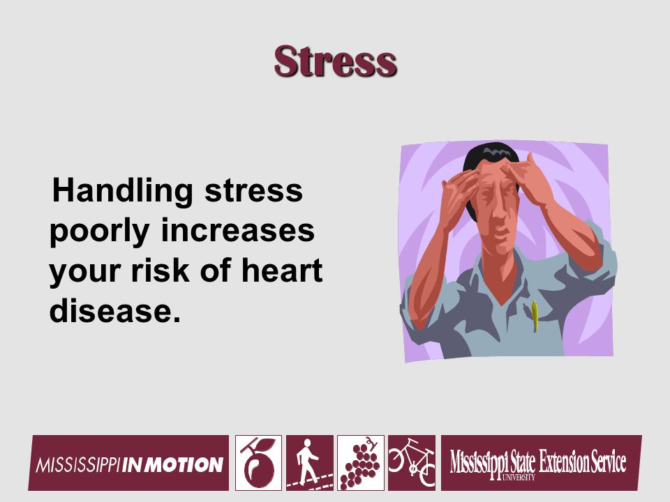 Stress Handling stress poorly increases your risk of heart disease.