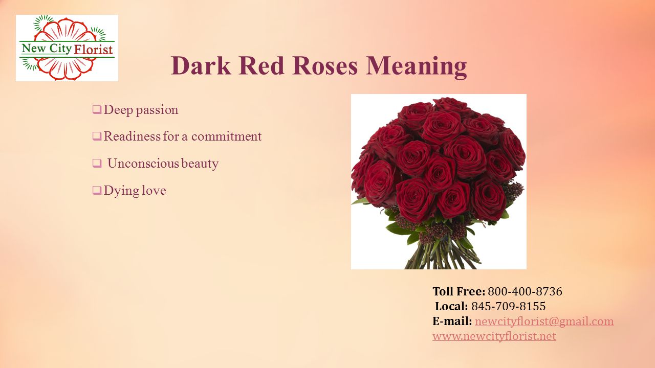 Toll Free: Local: Dark Red Roses Meaning  Deep passion  Readiness for a commitment  Unconscious beauty  Dying love
