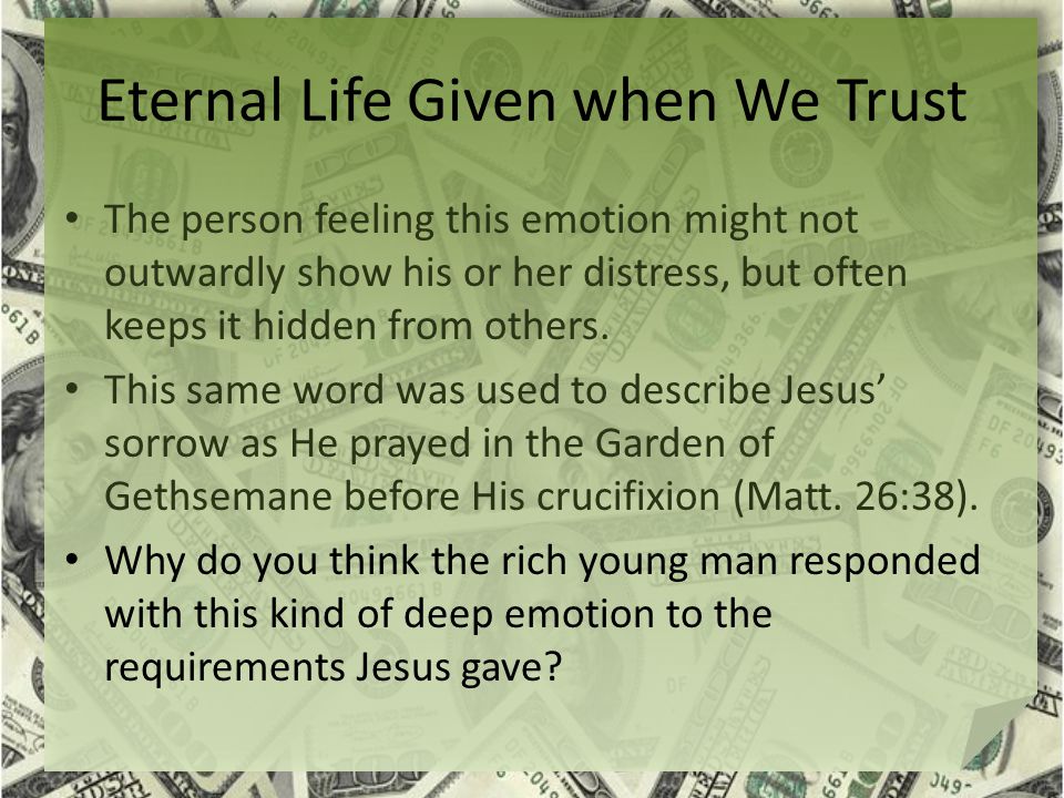 Eternal Life Given when We Trust The person feeling this emotion might not outwardly show his or her distress, but often keeps it hidden from others.