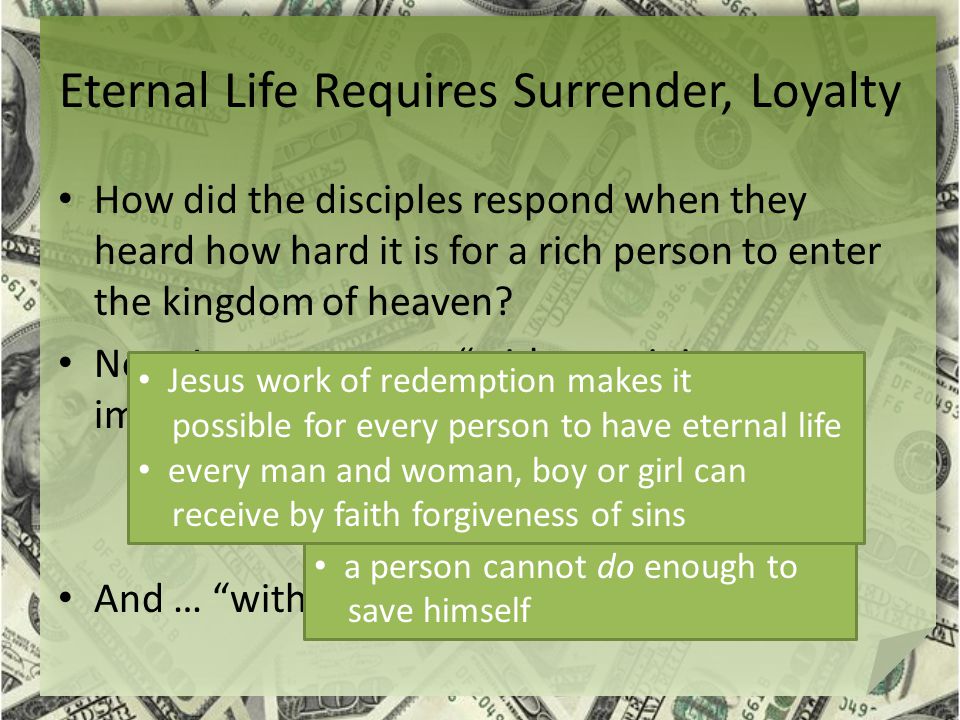 Eternal Life Requires Surrender, Loyalty How did the disciples respond when they heard how hard it is for a rich person to enter the kingdom of heaven.