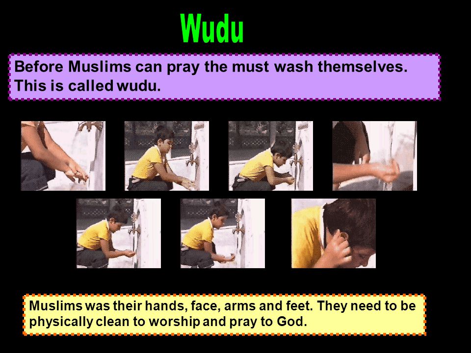 Before Muslims can pray the must wash themselves. This is called wudu.