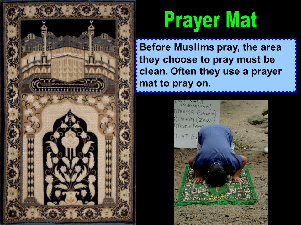 Before Muslims pray, the area they choose to pray must be clean.