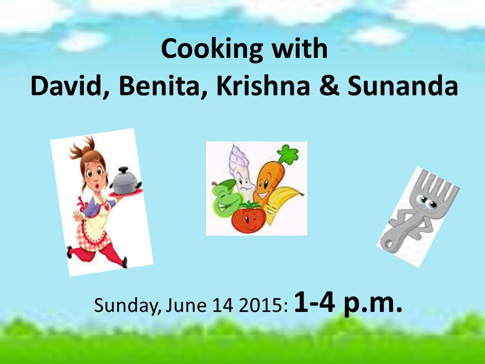 Cooking with David, Benita, Krishna & Sunanda Sunday, June : 1-4 p.m.