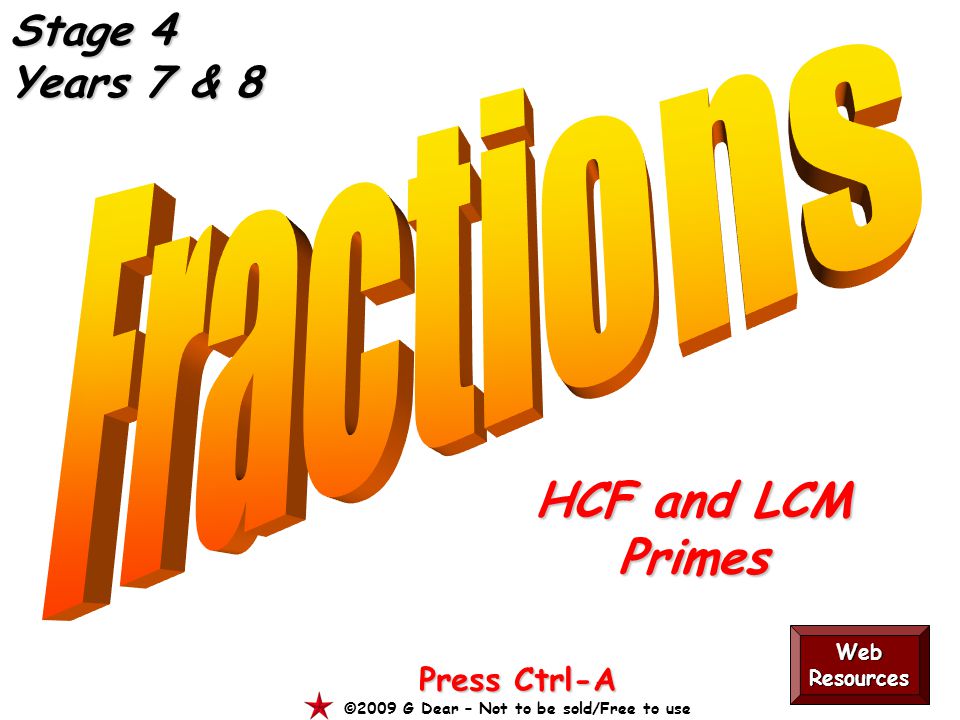 HCF and LCM Primes Press Ctrl-A ©2009 G Dear – Not to be sold/Free to use Stage 4 Years 7 & 8 Web Resources