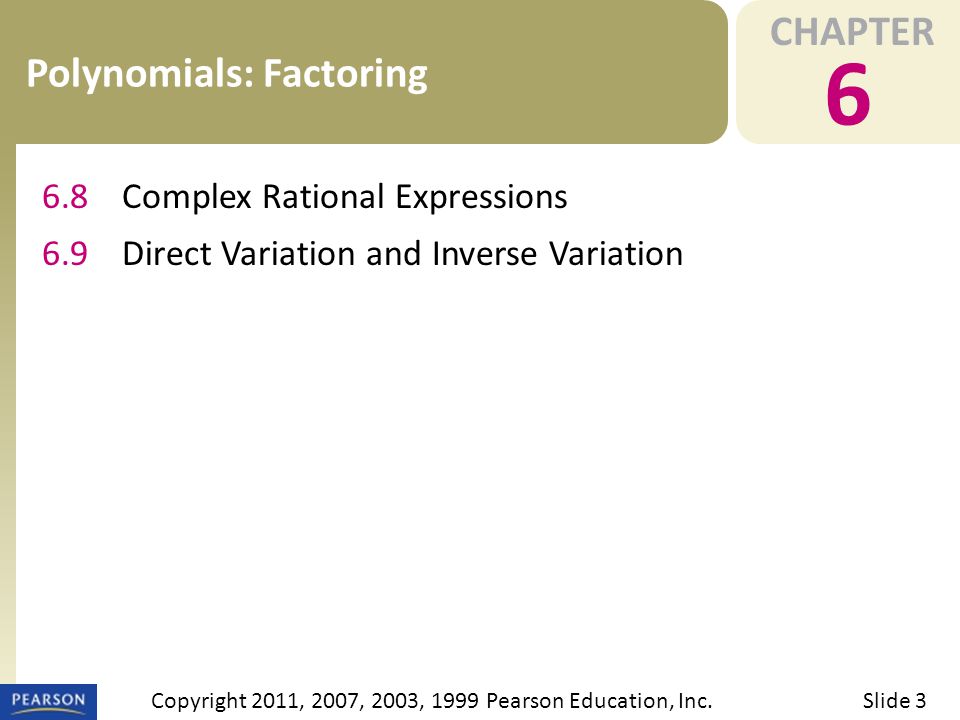 CHAPTER 6 Polynomials: Factoring Slide 3Copyright 2011, 2007, 2003, 1999 Pearson Education, Inc.