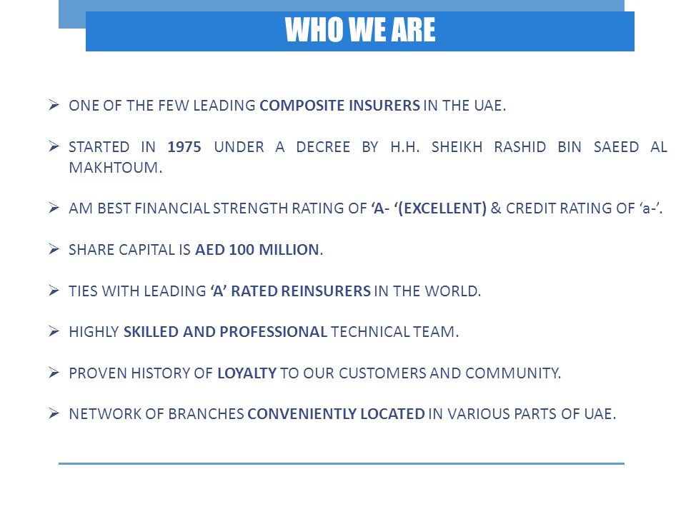 WHO WE ARE  ONE OF THE FEW LEADING COMPOSITE INSURERS IN THE UAE.
