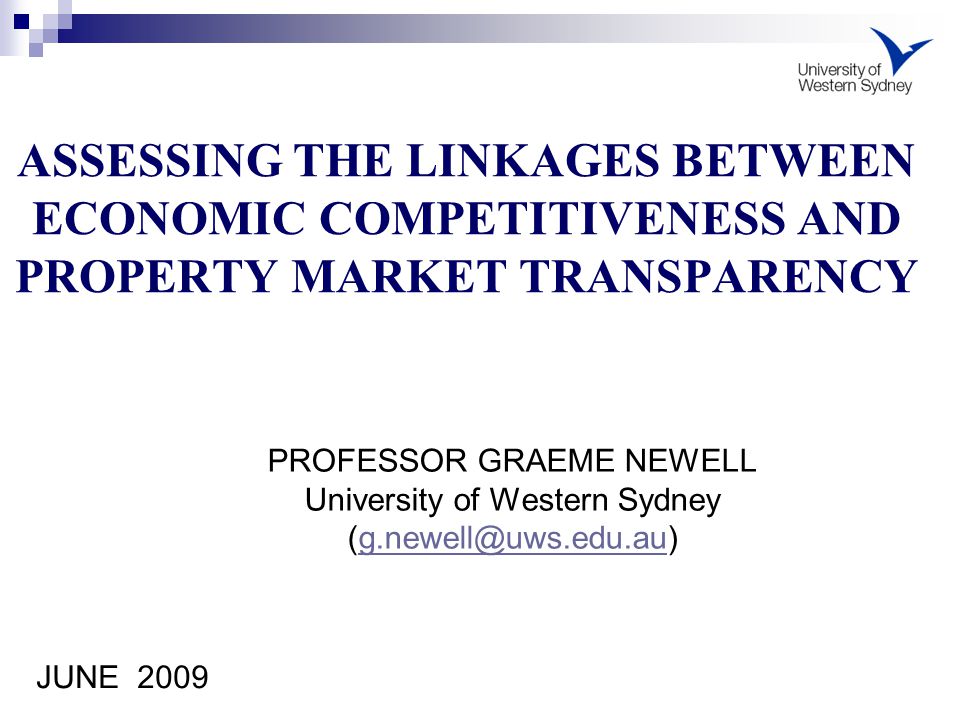 ASSESSING THE LINKAGES BETWEEN ECONOMIC COMPETITIVENESS AND PROPERTY MARKET TRANSPARENCY PROFESSOR GRAEME NEWELL University of Western Sydney JUNE 2009