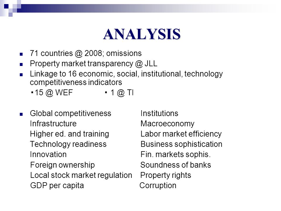 ANALYSIS ; omissions Property market JLL Linkage to 16 economic, social, institutional, technology competitiveness indicators ▪ WEF ▪ TI Global competitiveness Institutions Infrastructure Macroeconomy Higher ed.