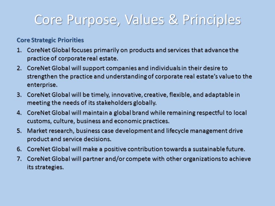 Core Purpose, Values & Principles Core Strategic Priorities 1.CoreNet Global focuses primarily on products and services that advance the practice of corporate real estate.