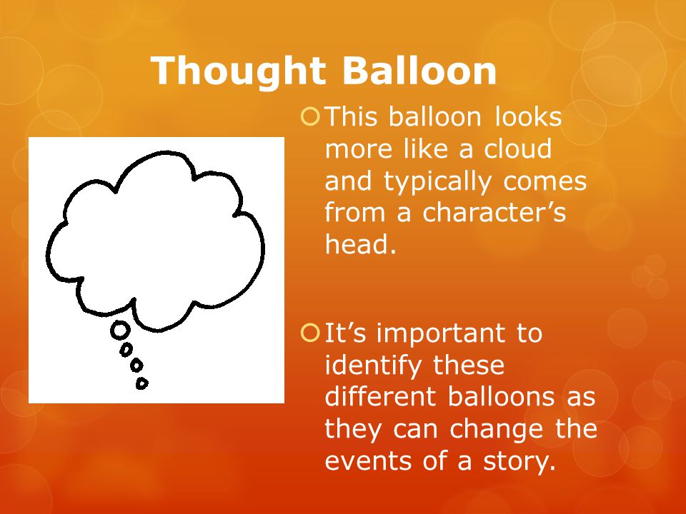 Thought Balloon  This balloon looks more like a cloud and typically comes from a character’s head.
