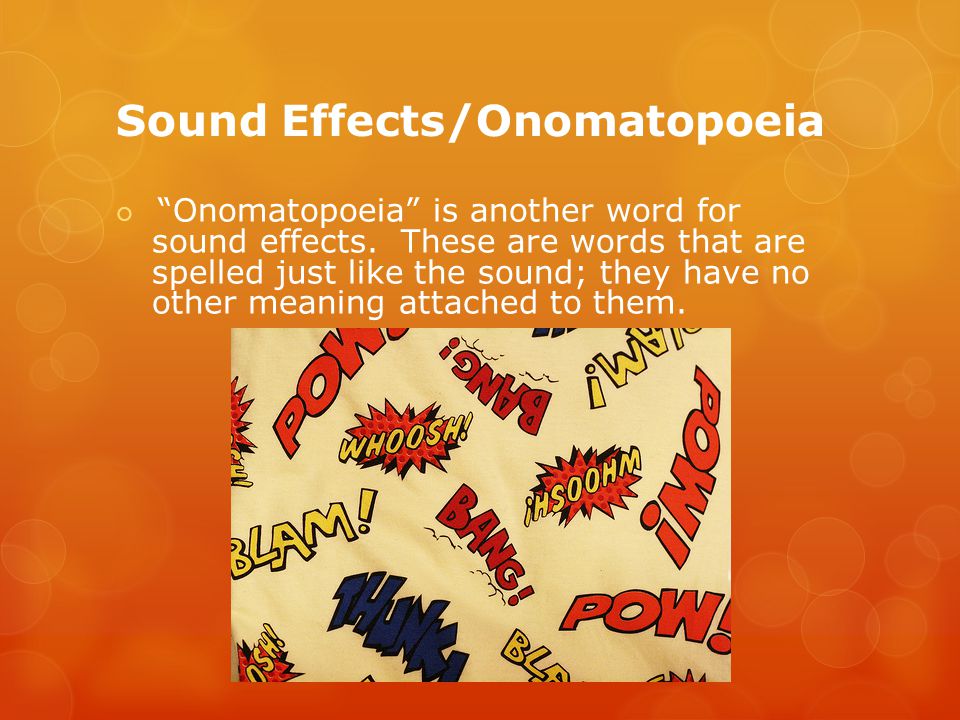 Sound Effects/Onomatopoeia  Onomatopoeia is another word for sound effects.