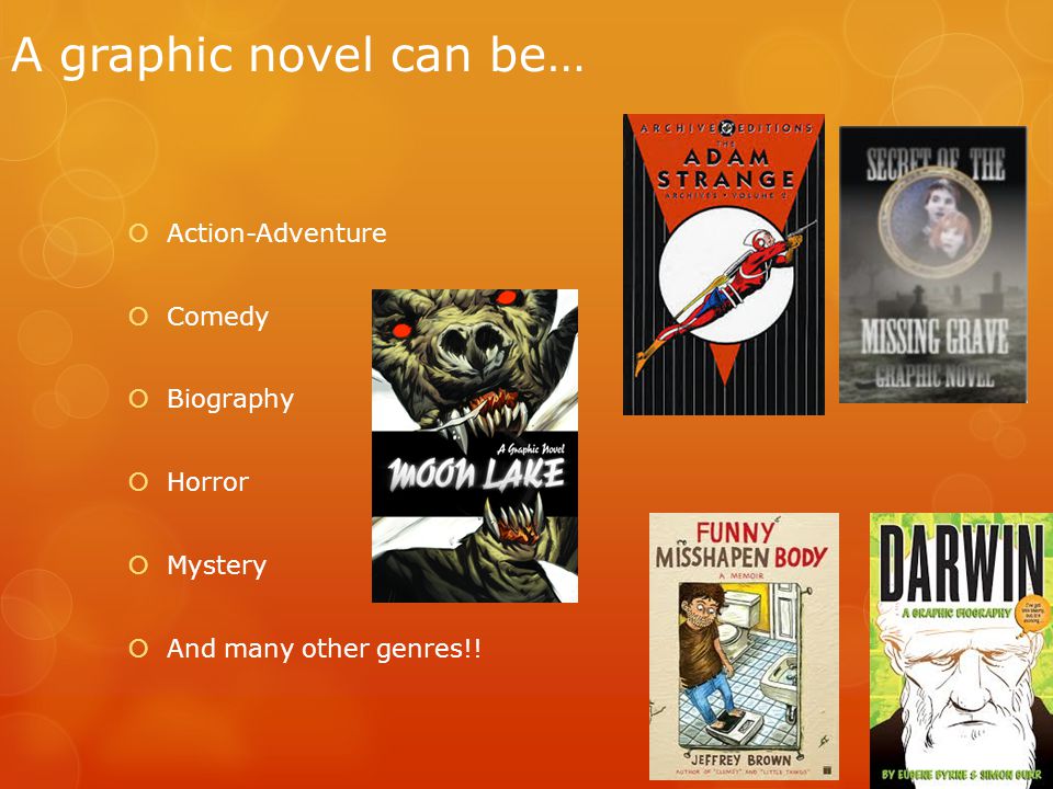 A graphic novel can be…  Action-Adventure  Comedy  Biography  Horror  Mystery  And many other genres!!