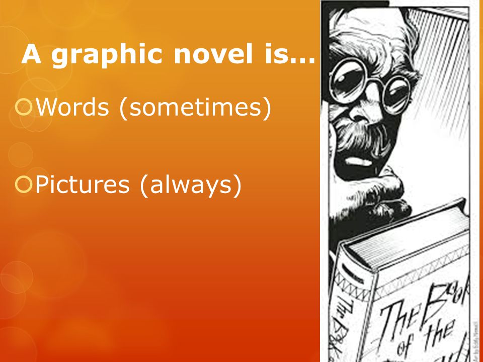 A graphic novel is…  Words (sometimes)  Pictures (always)