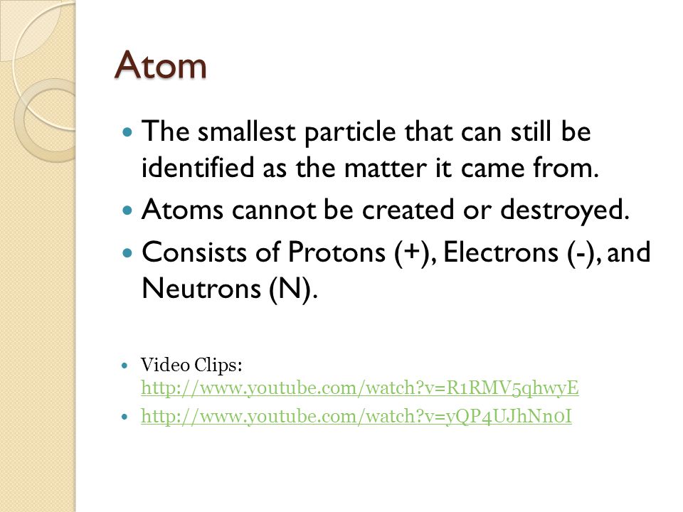 Atom The smallest particle that can still be identified as the matter it came from.